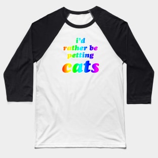 'I'd Rather Be Petting Cats' Rainbow Text Baseball T-Shirt